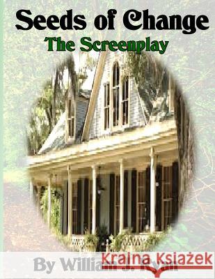 Screenplay - Seeds of Change William J. Ryan William J. Ryan 9781546953616 Createspace Independent Publishing Platform