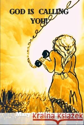 God is Calling YOU! Susan L. Harrington Melissa Sue Harper Mary B. Williamson 9781546955320