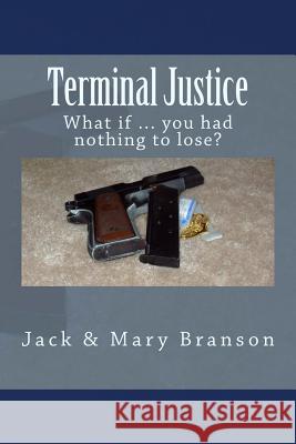 Terminal Justice: What if ... you had nothing to lose? Branson, Mary 9781546955481