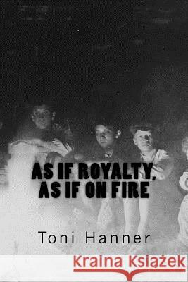 as if royalty, as if on fire: poems Hanner, Toni 9781546955719