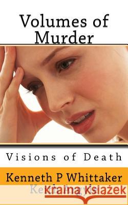 Volumes of Murder 2: Visions of Death Mr Kenneth Paul Whittaker MR Keith Argyle 9781546956426