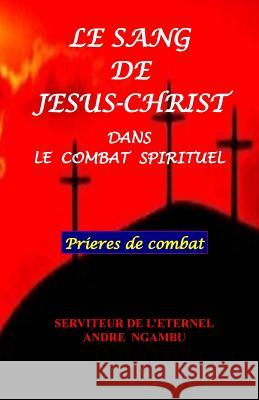 Le Sang de Jésus Christ: Dans Le Combat Spirituel Ngambu, Andre 9781546956587 Createspace Independent Publishing Platform