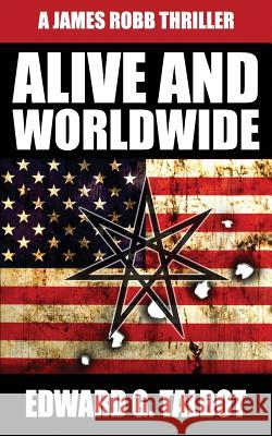 Alive and Worldwide: A Terrorism Thriller Edward G. Talbot 9781546956808 Createspace Independent Publishing Platform