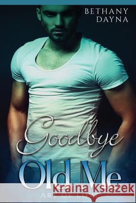 Goodbye Old Me Bethany Dayna 9781546956952 Createspace Independent Publishing Platform