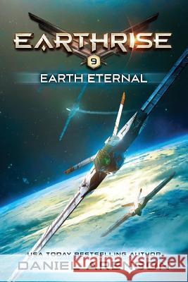 Earth Eternal: Earthrise Book 9 Daniel Arenson 9781546957706 Createspace Independent Publishing Platform