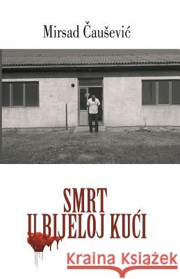 Smrt U Bijeloj Kuci Mirsad Causevic 9781546958420 Createspace Independent Publishing Platform