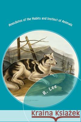 Anecdotes of the Habits and Instinct of Animals R. Lee 9781546958581 Createspace Independent Publishing Platform