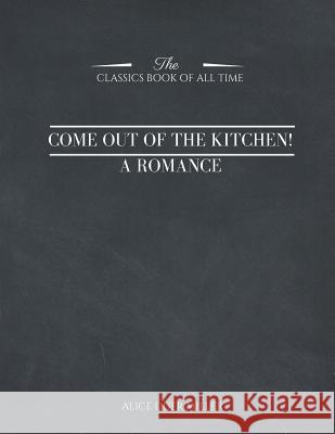 Come Out of the Kitchen! A Romance Miller, Alice Duer 9781546959915