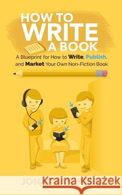 How To Write A Book: A Blueprint For How To Write, Publish And Market Your Very Own Non-fiction Book Reid, Jonathan 9781546959939