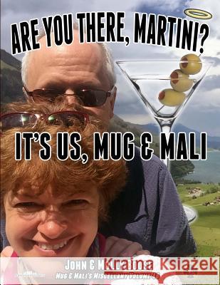 Are You There, Martini? It's Us, Mug & Mali: Mug & Mali's Miscellany Volume 46 John H. Boose Molly L. Boose 9781546960027