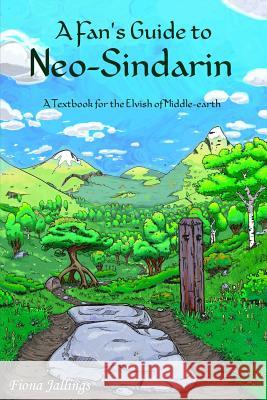 A Fan's Guide to Neo-Sindarin: A Textbook for the Elvish of Middle-earth Jallings, Fiona 9781546961253 Createspace Independent Publishing Platform