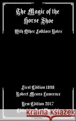 The Magic of the Horse Shoe: With Other Folklore Notes Robert Means Lawrence Tarl Warwick 9781546967019 Createspace Independent Publishing Platform