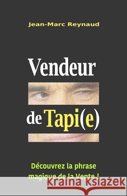 Vendeur de Tapi(e): Découvrez la phrase magique de la Vente ! Reynaud, Jean-Marc 9781546970491 Createspace Independent Publishing Platform