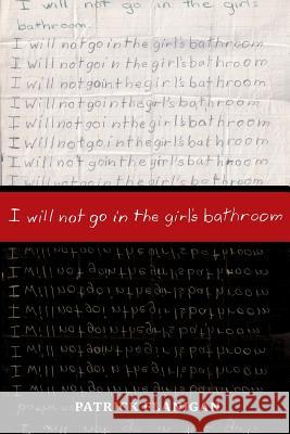 I will not go in the girl's bathroom Patrick Flanigan 9781546972334