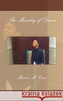 The Ministry of Dance Monica M. Grier 9781546974901 Createspace Independent Publishing Platform