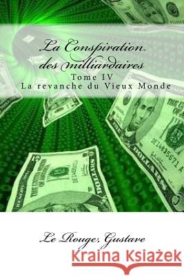 La Conspiration des milliardaires: Tome IV La revanche du Vieux Monde Mybook 9781546976295