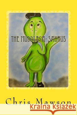 The Muddle-a-saurus: The Muddle-a-saurus is the muddliest, cuddliest dinosaur you could ever wish to meet. Can you spot his muddled up mist Mawson, Chris 9781546977827