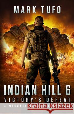 Indian Hill 6: Victory's Defeat: A Michael Talbot Adventure Mark Tufo 9781546978541 Createspace Independent Publishing Platform