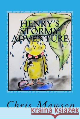 Henry's Stormy adventure: Henry the budgie becomes lost in his garden during a storm in the garden. Frightened and in search of shelter, Henry s Mawson, Chris 9781546980292