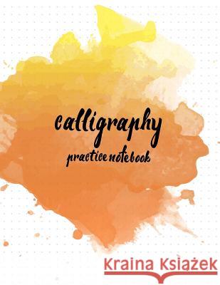 Calligraphy Practice NoteBook: Hand Lettering: Calligraphy Workbook: Watercolor Orange: (Training, Exercises and Practice: Lettering calligraphy. Cal Log Book Corner 9781546981077 Createspace Independent Publishing Platform
