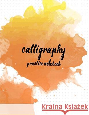 Calligraphy Practice NoteBook: Hand Lettering: Calligraphy Workbook: Watercolor Orange 2: (Training, Exercises and Practice: Lettering calligraphy. C Log Book Corner 9781546981091 Createspace Independent Publishing Platform