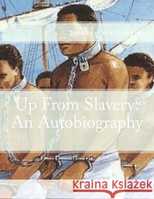 Up From Slavery: An Autobiography Booker T. Washington 9781546981220 Createspace Independent Publishing Platform