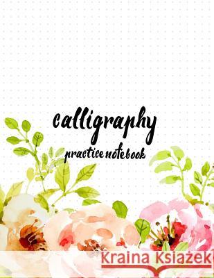 Calligraphy Practice NoteBook: Hand Lettering: Calligraphy Workbook: Watercolor Flower Pink: (Training, Exercises and Practice: Lettering calligraphy Log Book Corner 9781546981398 Createspace Independent Publishing Platform