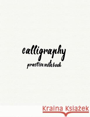 Calligraphy Practice NoteBook: Hand Lettering: Calligraphy Workbook: White Cover: (Training, Exercises and Practice: Lettering calligraphy. Calligrap Log Book Corner 9781546981411 Createspace Independent Publishing Platform