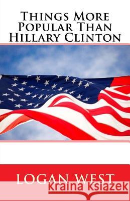 Things More Popular Than Hillary Clinton Logan West 9781546981817 Createspace Independent Publishing Platform