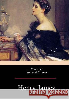 Notes of a Son and Brother Henry James 9781546987079