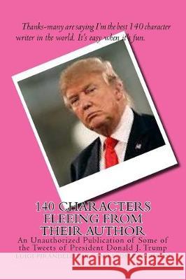 140 Characters Fleeing From Their Author: An Unauthorized Publication of Some of the Tweets of President Donald J. Trump Richesin, L. Dale 9781546989493 Createspace Independent Publishing Platform