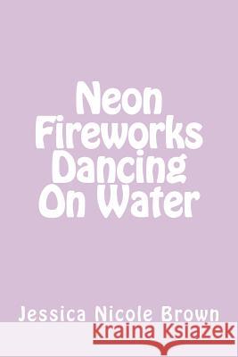 Neon Fireworks Dancing On Water Brown, Jessica Nicole 9781546989622