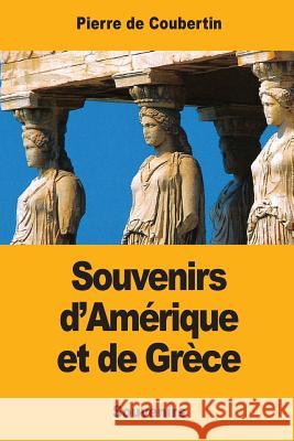Souvenirs d'Amérique et de Grèce De Coubertin, Pierre 9781546990031