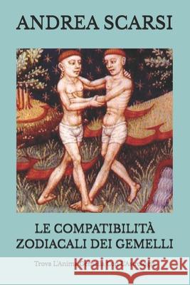 Le Compatibilità Zodiacali dei Gemelli: Trova L'Anima Gemella Con L'Astrologia Scarsi Msc D., Andrea 9781546990536 Createspace Independent Publishing Platform