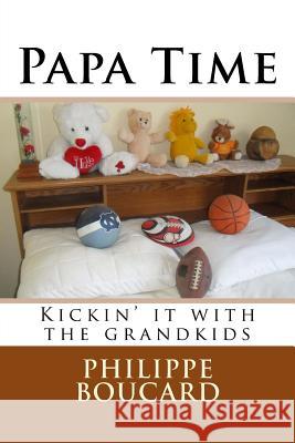 Papa Time: Kickin' it with the grandkids Boucard, Philippe 9781546991861 Createspace Independent Publishing Platform