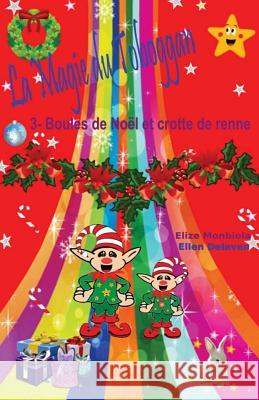 La Magie du Toboggan: 3 - Boules de Noël et crotte de renne Monbiola, Elize 9781546992042 Createspace Independent Publishing Platform