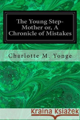 The Young Step-Mother or, A Chronicle of Mistakes Yonge, Charlotte M. 9781546992738 Createspace Independent Publishing Platform