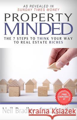 Property Minded: The 7 Steps to Think Your Way to Real Estate Riches Neil Bradley 9781546993513 Createspace Independent Publishing Platform