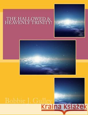 Hallowed & Heavenly Trinity! Bobbie J. Gulley 9781546993629 Createspace Independent Publishing Platform