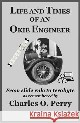Life and Times of an Okie Engineer: From slide rule to terabyte Perry, Charles 9781546994046