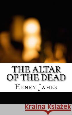 The Altar of the Dead Henry James 9781546996217 Createspace Independent Publishing Platform