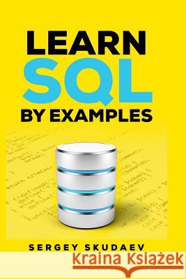 Learn SQL by Examples: Examples of SQL Queries and Stored Procedures for MySQL and Oracle Sergey Skudaev 9781546996347 Createspace Independent Publishing Platform