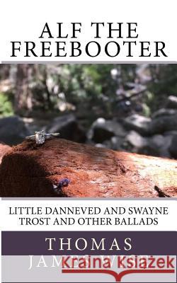 Alf the Freebooter: Little Danneved and Swayne Trost and Other Ballads Thomas James Wise George Borrow 9781546996514