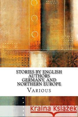 Stories by English Authors Germany, and Northern Europe William Black Beatrice Harraden Ouida 9781546997184 Createspace Independent Publishing Platform