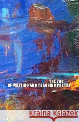 The Tao of Writing and Teaching Poetry Olga Shugurova Olga Shugurova 9781546997689 Createspace Independent Publishing Platform