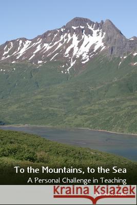 To the Mountains, to the Sea: A Personal Challenge in Teaching Martha J. Husk 9781546998228