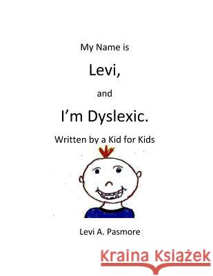 My Name is Levi, and I'm Dyslexic: Written by a Kid for Kids Pasmore, Levi a. 9781546999393
