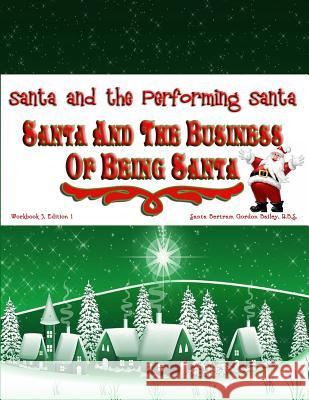 Santa and the Business of Being Santa: Santa and the Performing Santa Santa Bertram Baile 9781547000234 Createspace Independent Publishing Platform