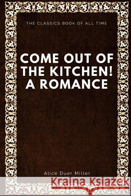 Come Out of the Kitchen! A Romance Miller, Alice Duer 9781547001095