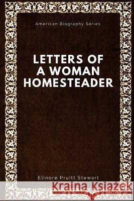 Letters of a Woman Homesteader Elinore Pruitt Stewart 9781547002962